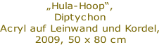 „Hula-Hoop“,
Diptychon
Acryl auf Leinwand und Kordel,
2009, 50 x 80 cm
